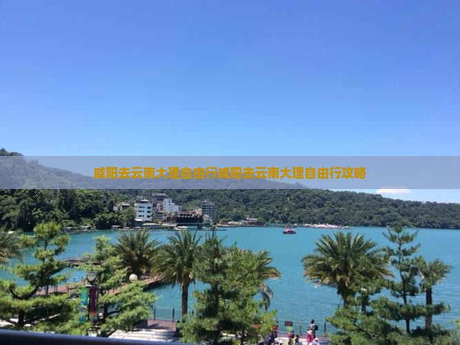 咸阳去云南大理自由行
