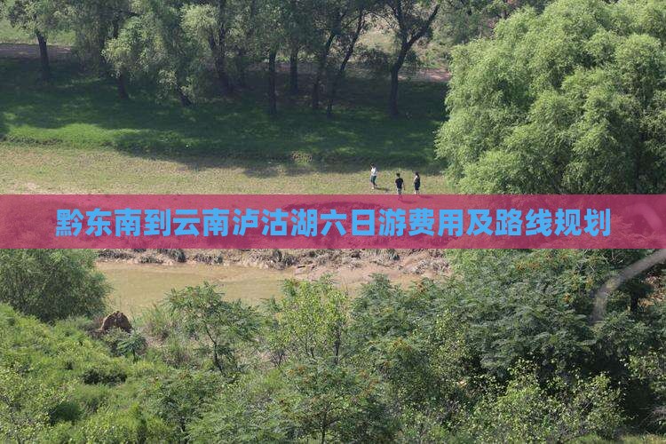 黔东南到云南泸沽湖六日游