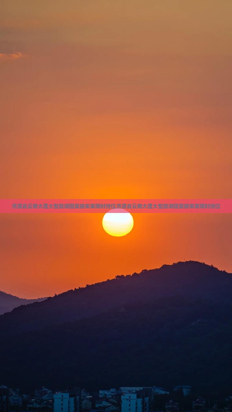 济源去云南大理大型旅游团