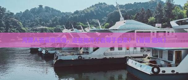 河源去云南洱海必去地