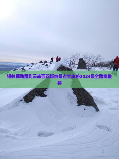 锡林郭勒盟到云南西双版纳景点