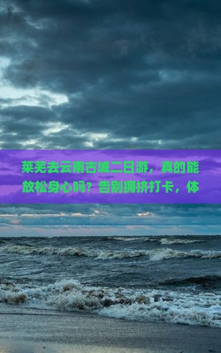 莱芜去云南古城二日游