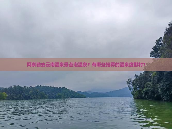 阿泰勒去云南温泉景点
