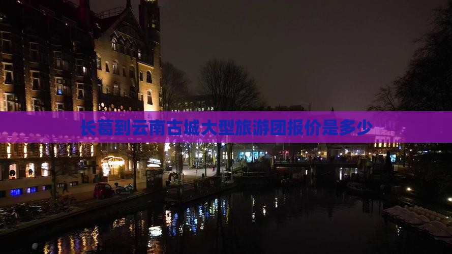 长葛到云南古城大型旅游团