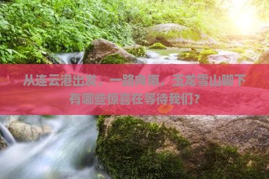 连云港到云南玉龙雪山哪里玩
