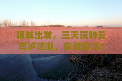 聊城去云南泸沽湖三日游