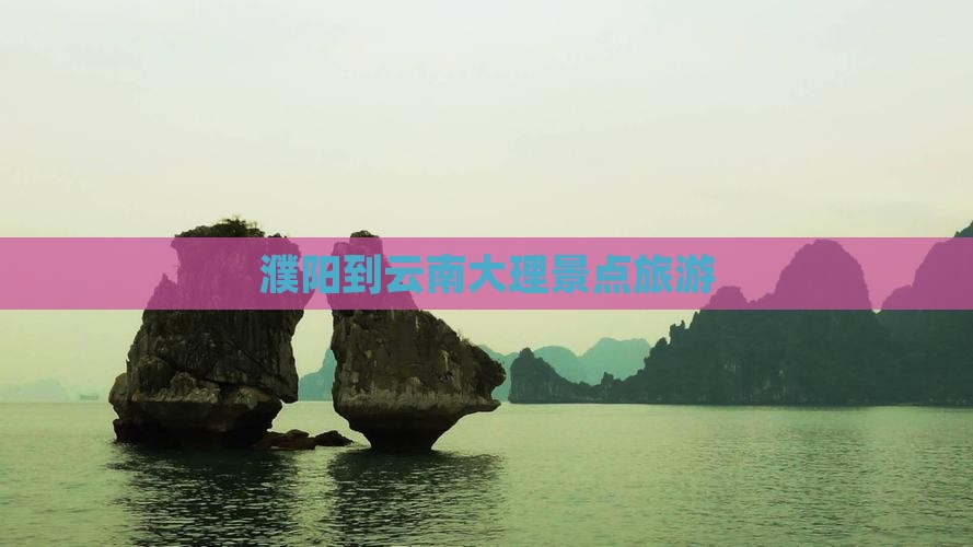 濮阳到云南大理旅游