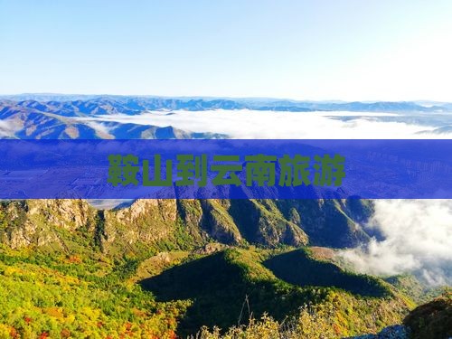 鞍山到云南旅游