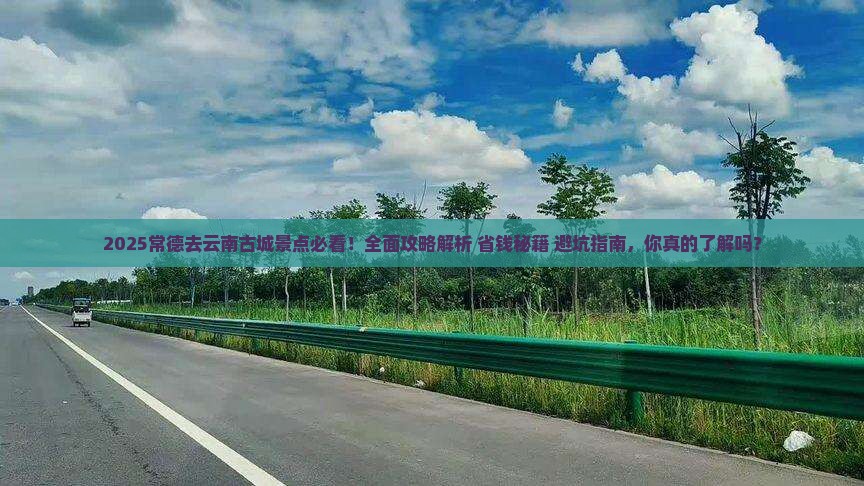 常德去云南古城景点