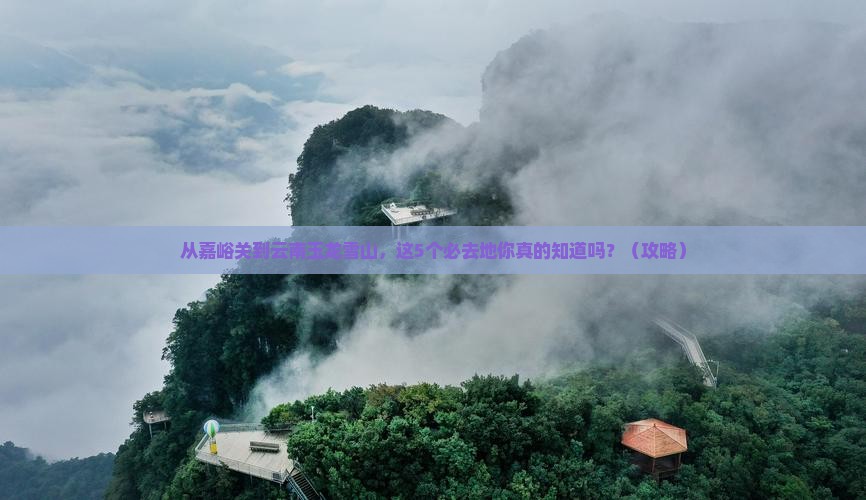 嘉峪关到云南玉龙雪山必去地