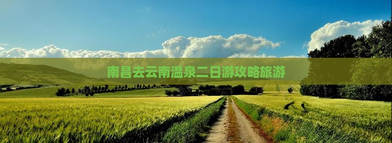 南昌去云南温泉二日游 南昌去云南温泉二日游
