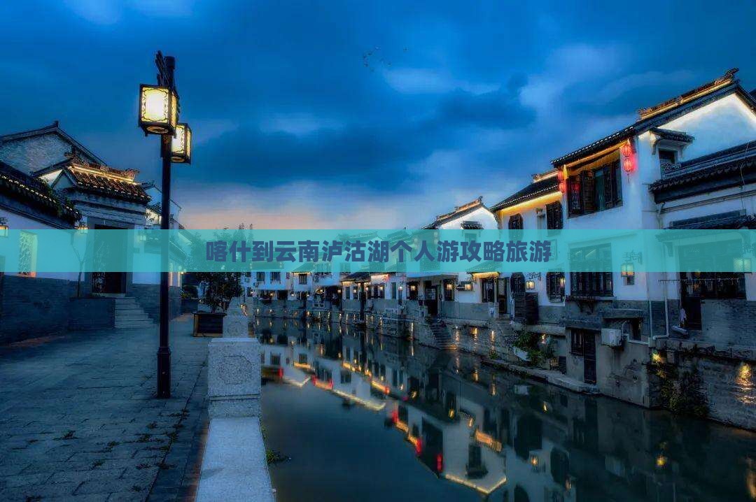 喀什到云南泸沽湖个人游