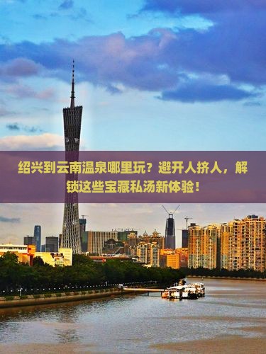 绍兴到云南温泉哪里玩