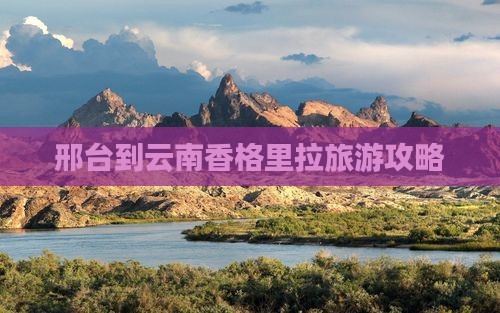 邢台到云南香格里拉旅游攻略