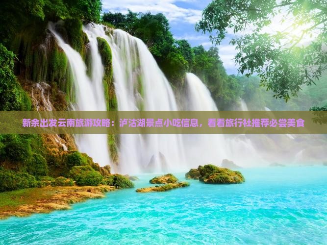 新余出发云南旅游攻略：泸沽湖景点小吃信息，看看旅行社推荐必尝美食