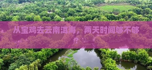 从宝鸡去云南洱海，两天时间够不够？