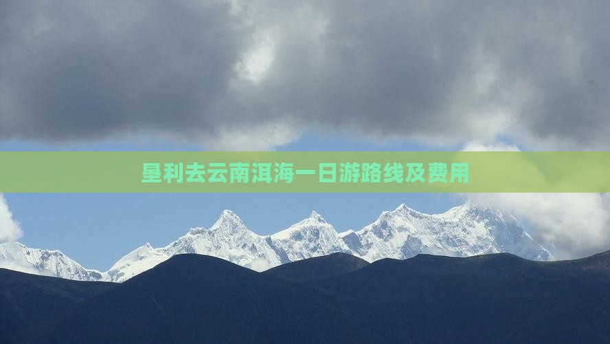 垦利去云南洱海一日游路线及费用