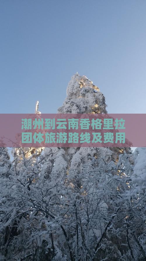 潮州到云南香格里拉团体旅游路线及费用报价