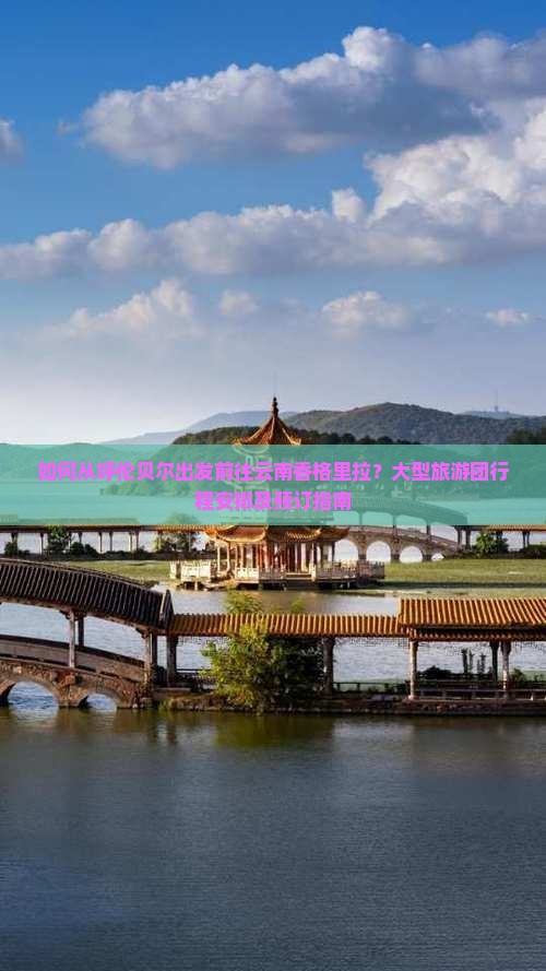 呼伦贝尔去云南香格里拉大型旅游团