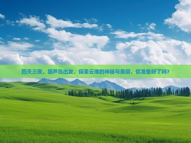 葫芦岛去云南四日游