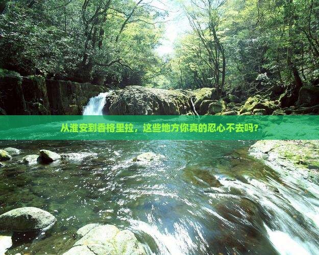 淮安到云南香格里拉必去地