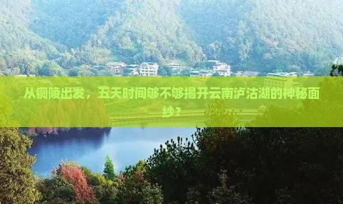 铜陵去云南泸沽湖五日游