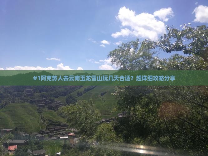阿克苏去云南玉龙雪山必去地