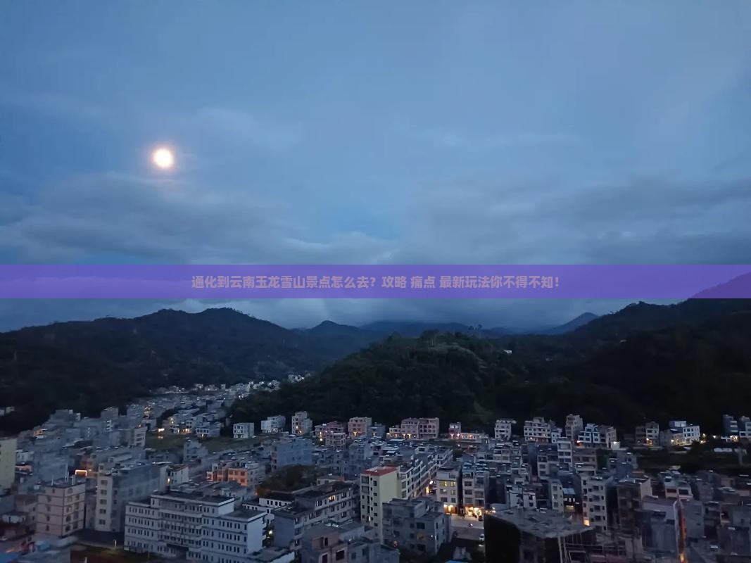 通化到云南玉龙雪山景点