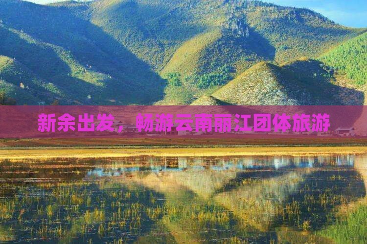 新余去云南丽江团体旅游
