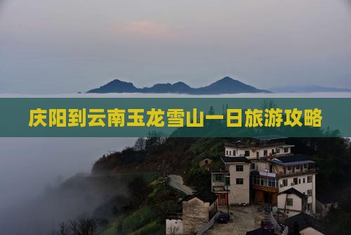 庆阳到云南玉龙雪山一日