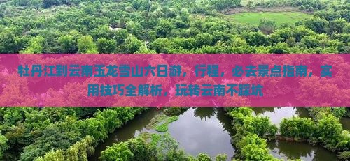 牡丹江到云南玉龙雪山六日游
