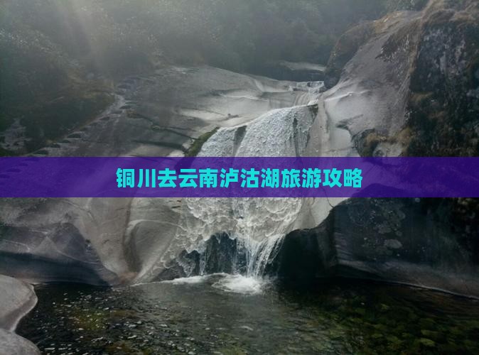 铜川去云南泸沽湖自由行