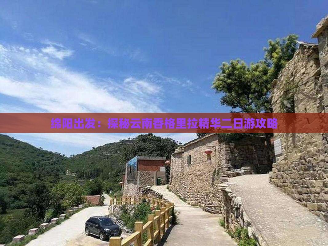 绵阳出发：探秘云南香格里拉精华二日游攻略