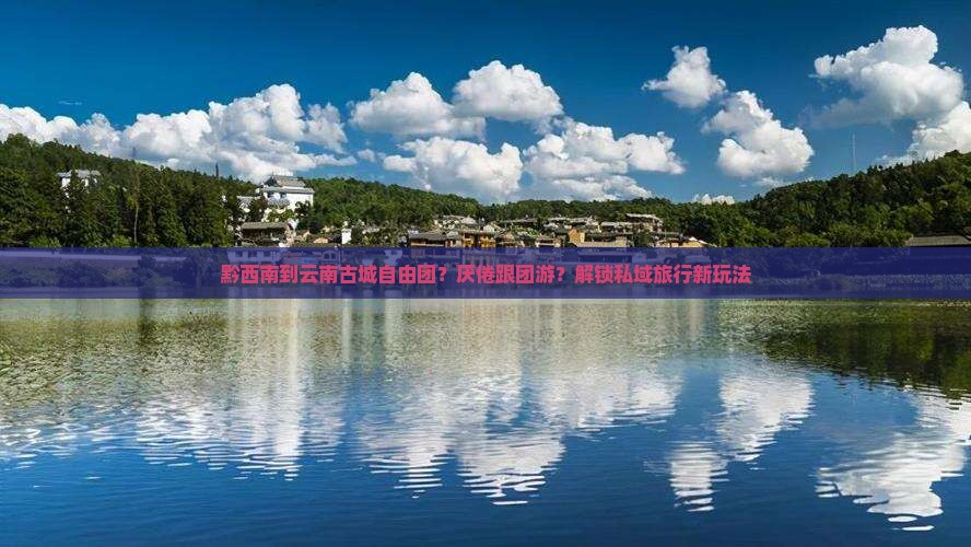 黔西南到云南古城自由团