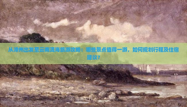 漳州到云南洱海哪里玩
