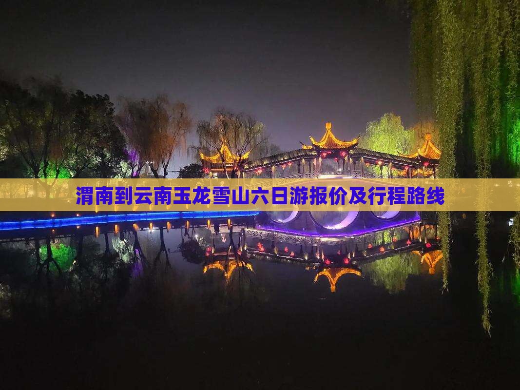 渭南到云南玉龙雪山六日游