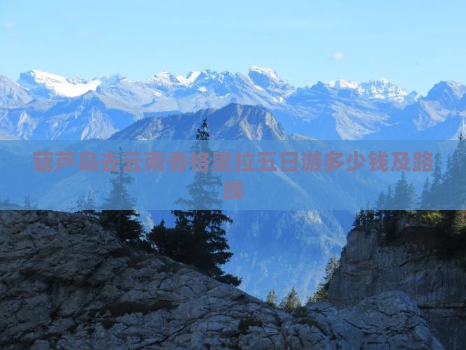 葫芦岛去云南香格里拉五日游