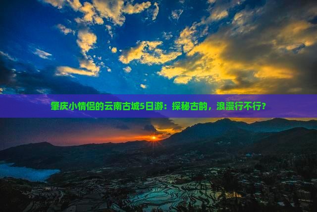 肇庆到云南古城旅游