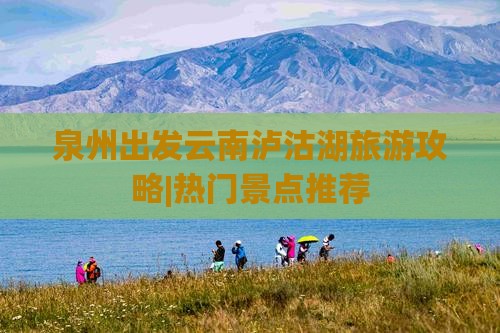 泉州去云南泸沽湖旅游