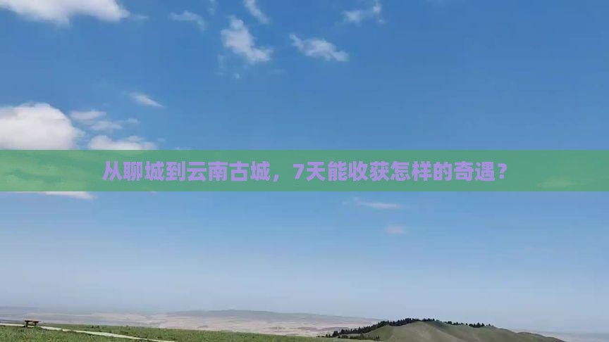 聊城去云南古城七日游