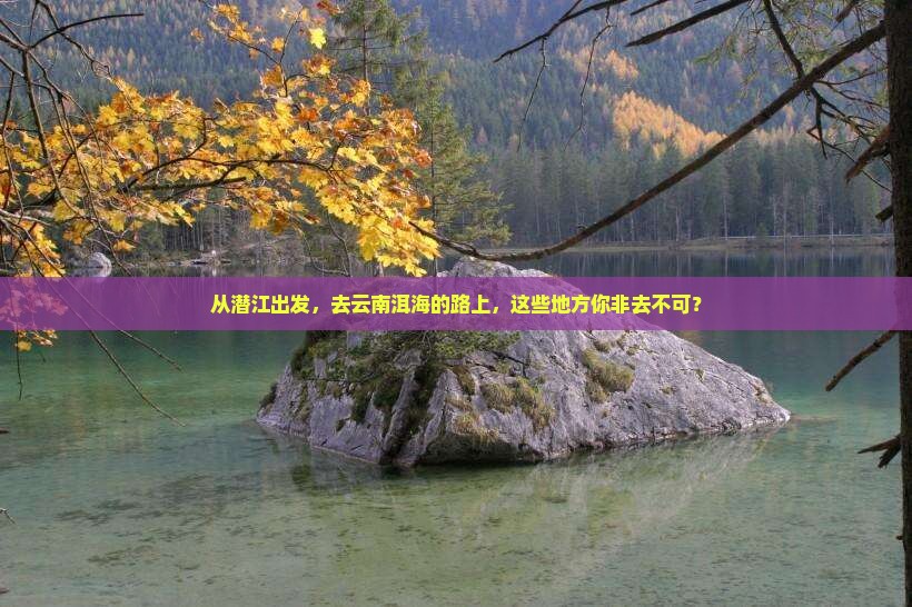 潜江到云南洱海必去地