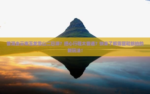 普洱去云南玉龙雪山二日游 普洱去云南玉龙雪山二日游