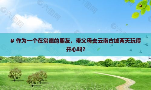 常德去云南古城二日游