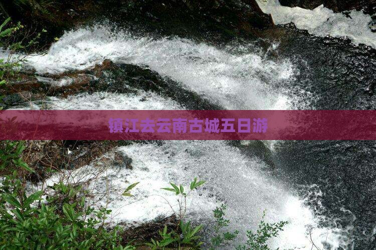 镇江去云南古城五日游