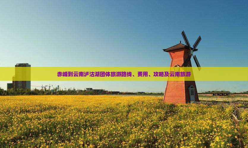 赤峰到云南泸沽湖团体旅游