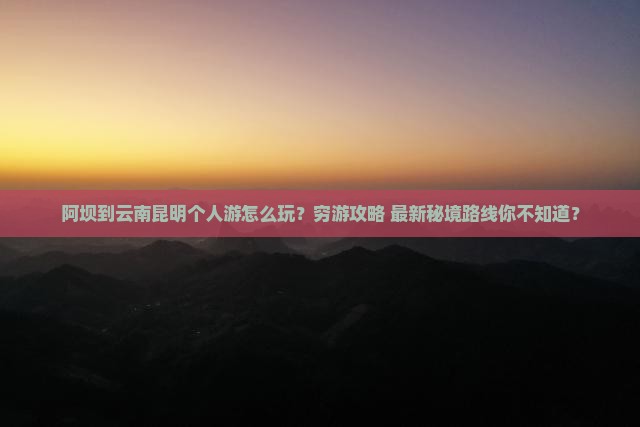 阿坝到云南昆明个人游