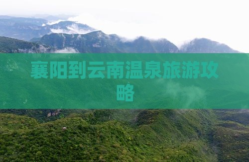 襄阳到云南温泉旅行社