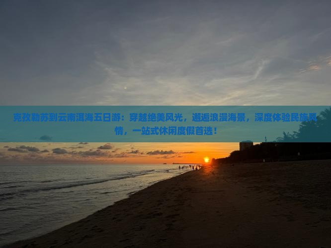 克孜勒苏到云南洱海五日游