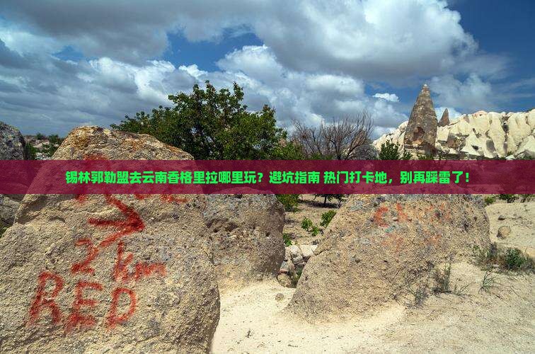 锡林郭勒盟去云南香格里拉哪里玩
