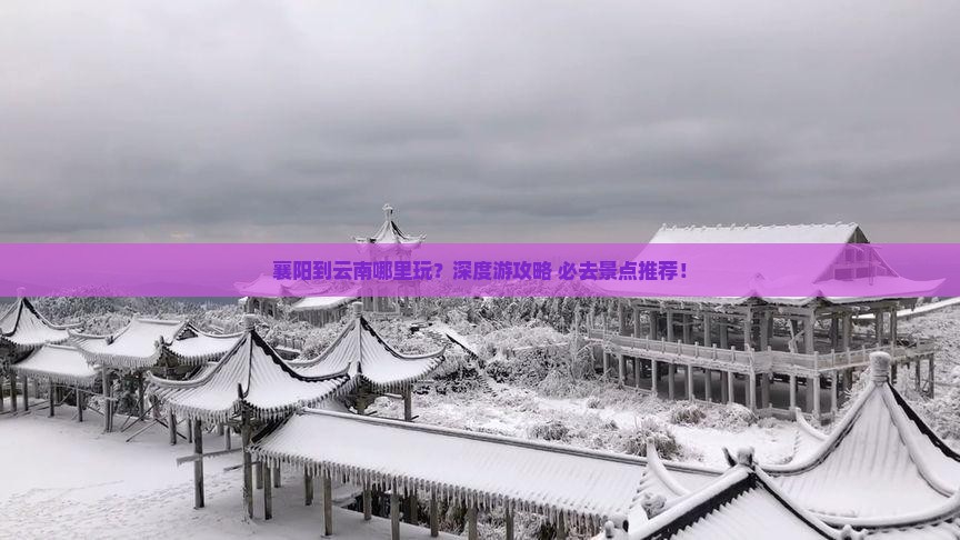 襄阳到云南哪里玩